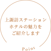 Point：上諏訪ステーションホテルの魅力をご紹介します